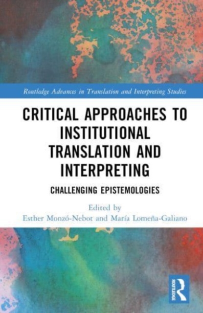 Critical Approaches to Institutional Translation and Interpreting : Challenging Epistemologies, Hardback Book