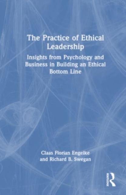 The Practice of Ethical Leadership : Insights from Psychology and Business in Building an Ethical Bottom Line, Hardback Book