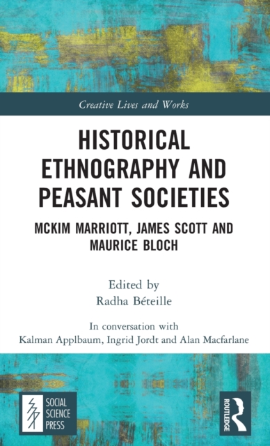 Historical Ethnography and Peasant Societies : McKim Marriott, James Scott and Maurice Bloch, Hardback Book