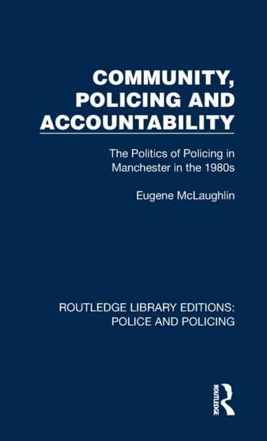 Community, Policing and Accountability : The Politics of Policing in Manchester in the 1980s, Hardback Book