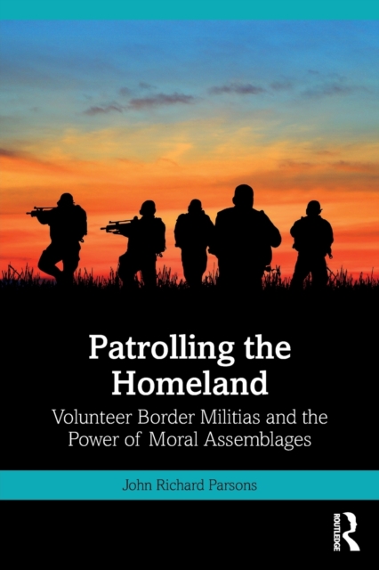 Patrolling the Homeland : Volunteer Border Militias and the Power of Moral Assemblages, Paperback / softback Book