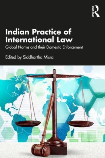 Indian Practice of International Law : Global Norms and their Domestic Enforcement, Paperback / softback Book