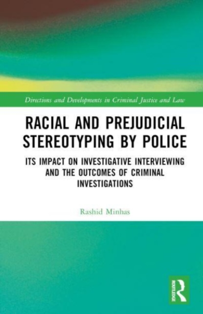 Racial and Prejudicial Stereotyping by Police : Its Impact on Investigative Interviewing and the Outcomes of Criminal Investigations, Hardback Book