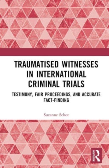 Traumatised Witnesses in International Criminal Trials : Testimony, Fair Proceedings, and Accurate Fact-Finding, Hardback Book