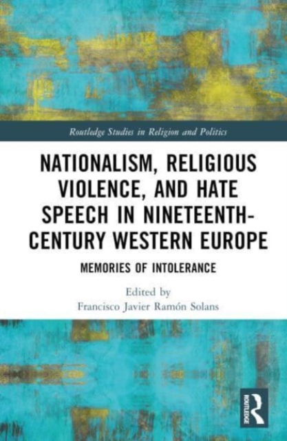 Nationalism, Religious Violence, and Hate Speech in Nineteenth-Century Western Europe : Memories of Intolerance, Hardback Book