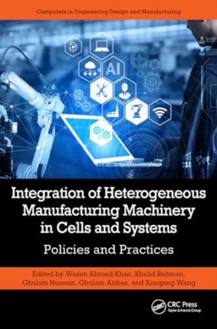 Integration of Heterogeneous Manufacturing Machinery in Cells and Systems : Policies and Practices, Hardback Book