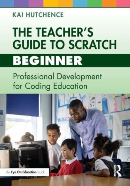 The Teacher’s Guide to Scratch – Beginner : Professional Development for Coding Education, Paperback / softback Book