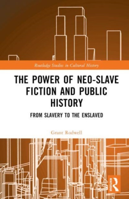 The Power of Neo-Slave Fiction and Public History : From Slavery to the Enslaved, Hardback Book
