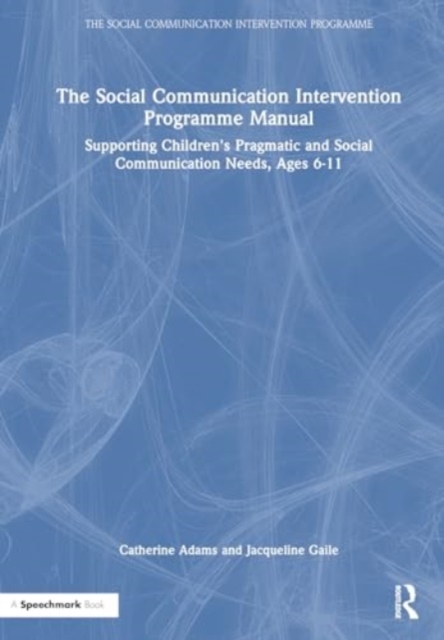 The Social Communication Intervention Programme Manual : Supporting Children's Pragmatic and Social Communication Needs, Ages 6-11, Hardback Book