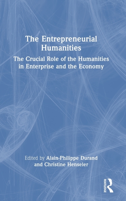 The Entrepreneurial Humanities : The Crucial Role of the Humanities in Enterprise and the Economy, Hardback Book