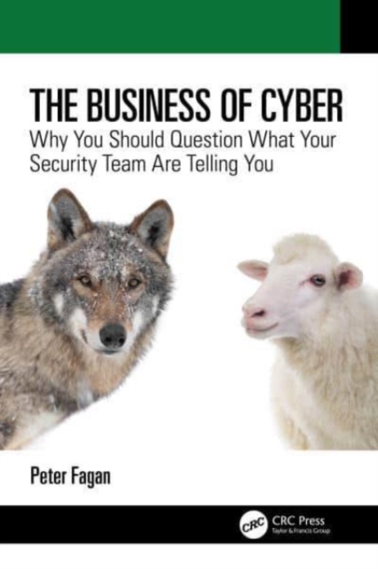 The Business of Cyber : Why You Should Question What Your Security Team Are Telling You, Paperback / softback Book