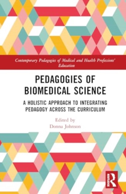 Pedagogies of Biomedical Science : A Holistic Approach to Integrating Pedagogy Across the Curriculum, Hardback Book