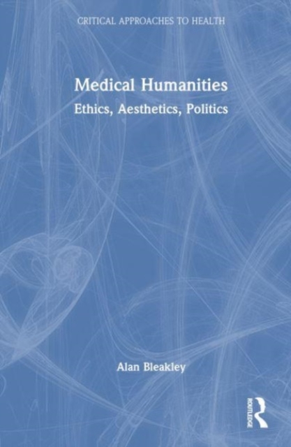 Medical Humanities : Ethics, Aesthetics, Politics, Hardback Book