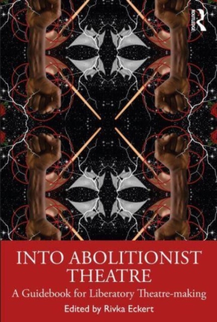 Into Abolitionist Theatre : A Guidebook for Liberatory Theatre-making, Paperback / softback Book