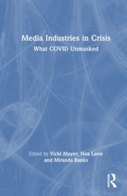 Media Industries in Crisis : What COVID Unmasked, Hardback Book