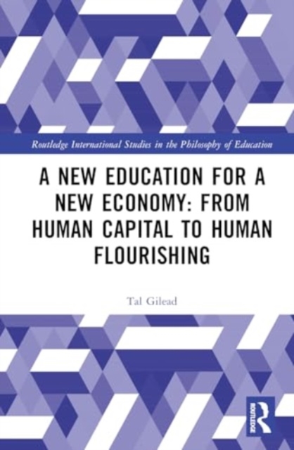 A New Education for a New Economy: From Human Capital to Human Flourishing, Hardback Book