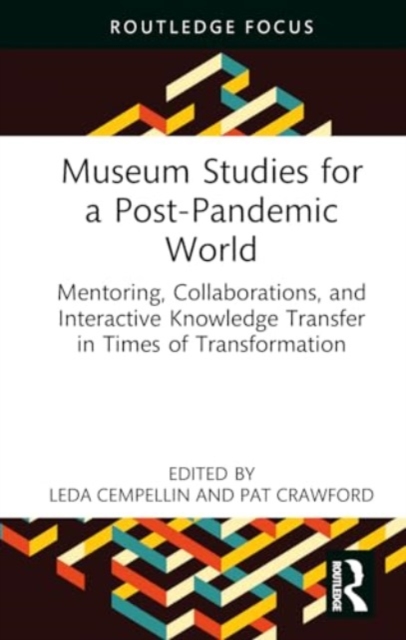 Museum Studies for a Post-Pandemic World : Mentoring, Collaborations, and Interactive Knowledge Transfer in Times of Transformation, Hardback Book