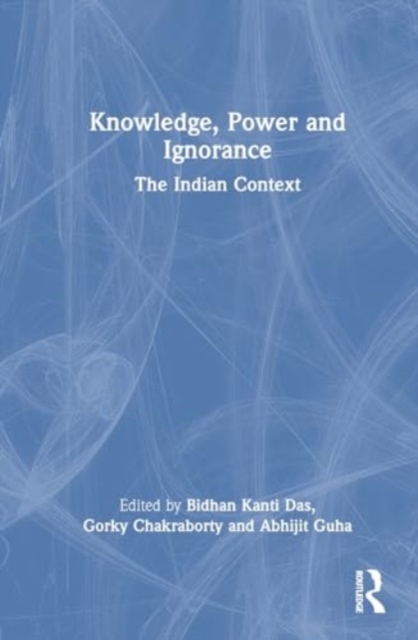 Knowledge, Power and Ignorance : The Indian Context, Hardback Book