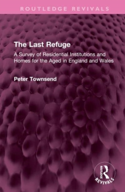 The Last Refuge : A Survey of Residential Institutions and Homes for the Aged in England and Wales, Hardback Book