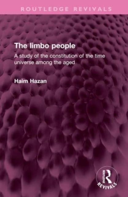 The limbo people : A study of the constitution of the time universe among the aged, Hardback Book