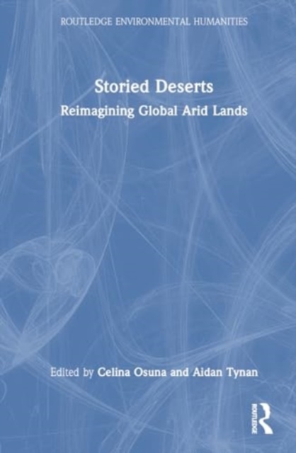 Storied Deserts : Reimagining Global Arid Lands, Hardback Book