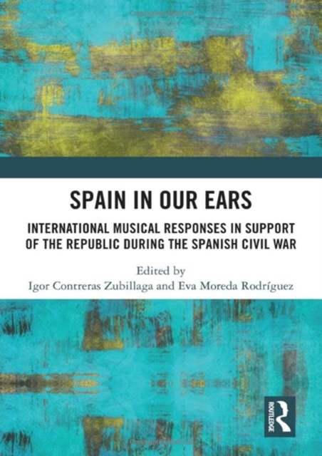 Spain in Our Ears : International Musical Responses in Support of the Republic during the Spanish Civil War, Hardback Book