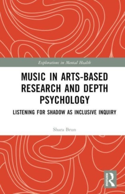 Music in Arts-Based Research and Depth Psychology : Listening for Shadow as Inclusive Inquiry, Hardback Book