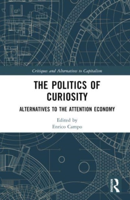 The Politics of Curiosity : Alternatives to the Attention Economy, Hardback Book