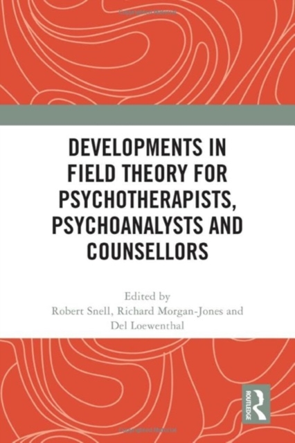 Developments in Field Theory for Psychotherapists, Psychoanalysts and Counsellors, Hardback Book