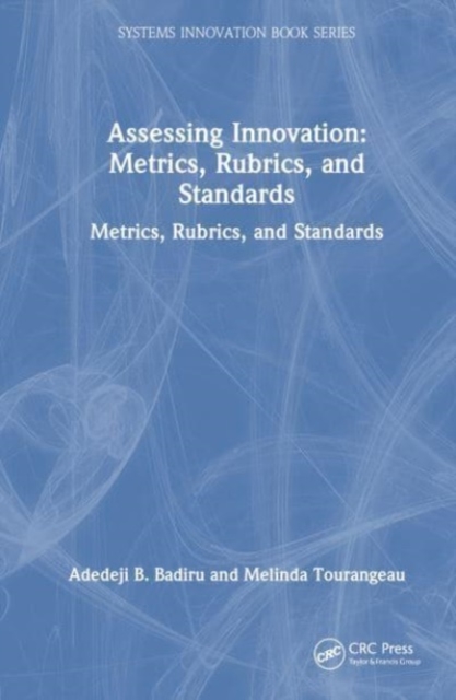 Assessing Innovation : Metrics, Rubrics, and Standards, Hardback Book
