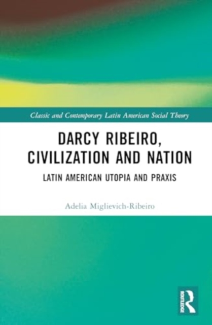Darcy Ribeiro, Civilization and Nation : Social Theory from Latin America, Hardback Book