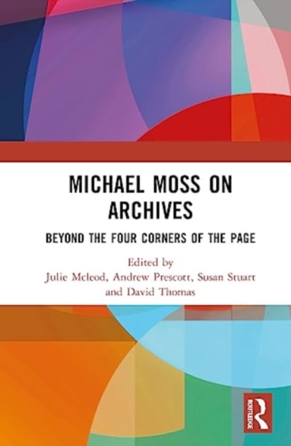 Michael Moss on Archives : Beyond the Four Corners of the Page, Hardback Book