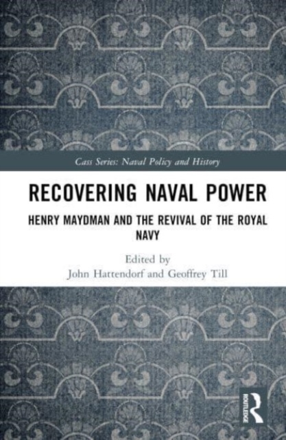 Recovering Naval Power : Henry Maydman and the Revival of the Royal Navy, Hardback Book