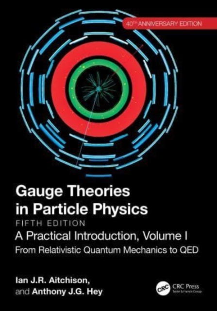Gauge Theories in Particle Physics, 40th Anniversary Edition: A Practical Introduction, Volume 1 : From Relativistic Quantum Mechanics to QED, Fifth Edition, Paperback / softback Book