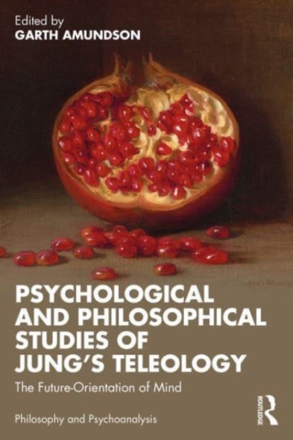 Psychological and Philosophical Studies of Jung’s Teleology : The Future-Orientation of Mind, Paperback / softback Book