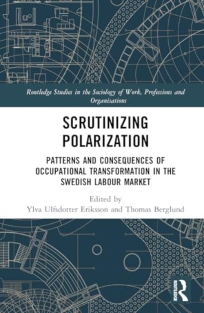 SScrutinising Polarisation : Patterns and Consequences of Occupational Transformation in the Swedish Labour Market, Hardback Book