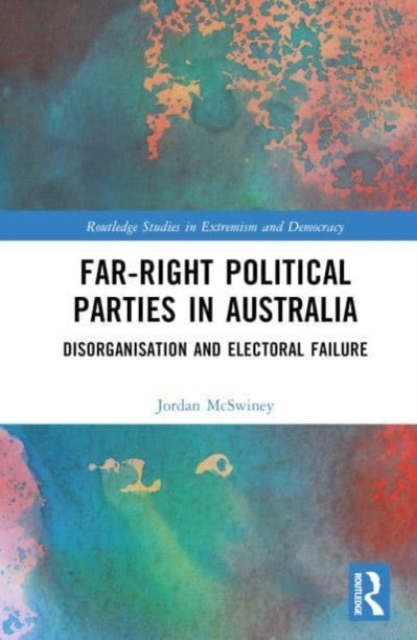 Far-Right Political Parties in Australia : Disorganisation and Electoral Failure, Hardback Book