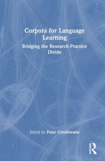 Corpora for Language Learning : Bridging the Research-Practice Divide, Hardback Book
