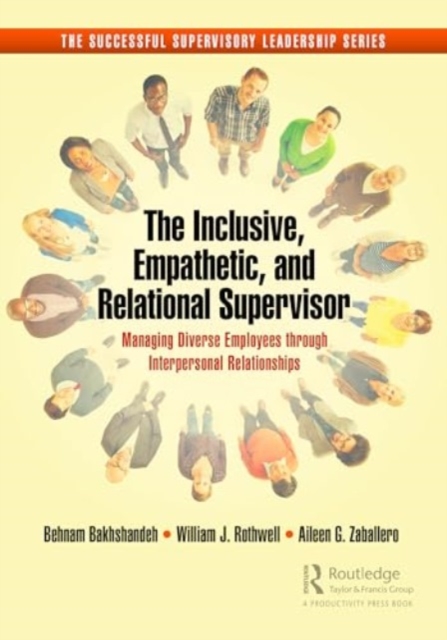The Inclusive, Empathetic, and Relational Supervisor : Managing Diverse Employees through Interpersonal Relationships, Paperback / softback Book