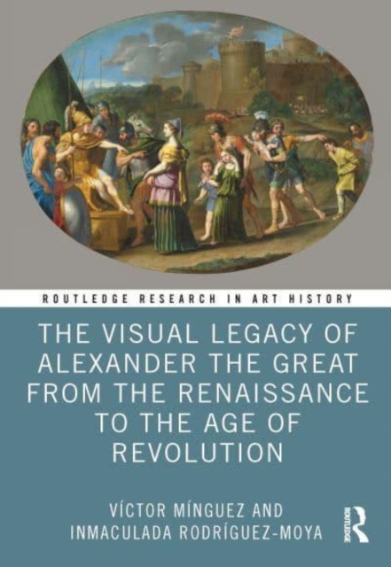The Visual Legacy of Alexander the Great from the Renaissance to the Age of Revolution, Hardback Book