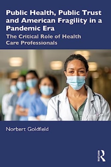 Public Health, Public Trust and American Fragility in a Pandemic Era : The Critical Role of Health Care Professionals, Paperback / softback Book