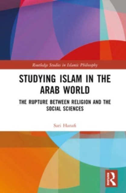 Studying Islam in the Arab World : The Rupture Between Religion and the Social Sciences, Hardback Book