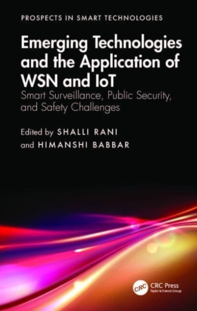 Emerging Technologies and the Application of WSN and IoT : Smart Surveillance, Public Security, and Safety Challenges, Hardback Book