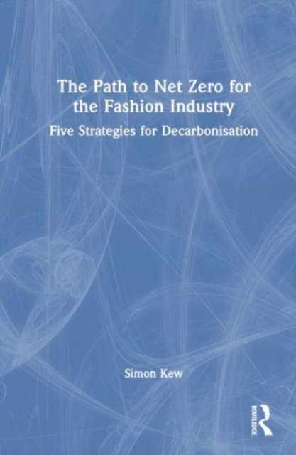 The Path to Net Zero for the Fashion Industry : Five Strategies for Decarbonisation, Hardback Book