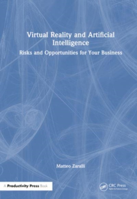 Virtual Reality and Artificial Intelligence : Risks and Opportunities for Your Business, Hardback Book