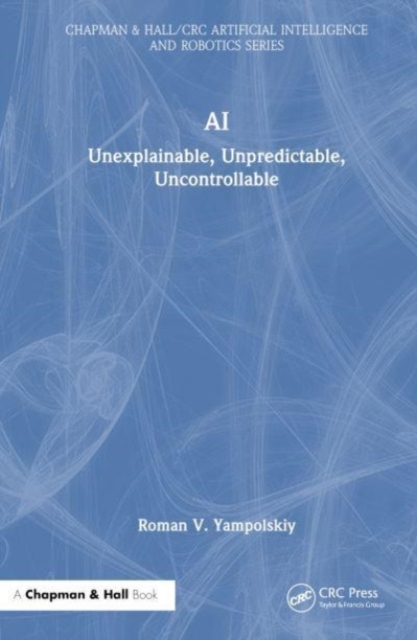 AI : Unexplainable, Unpredictable, Uncontrollable, Hardback Book