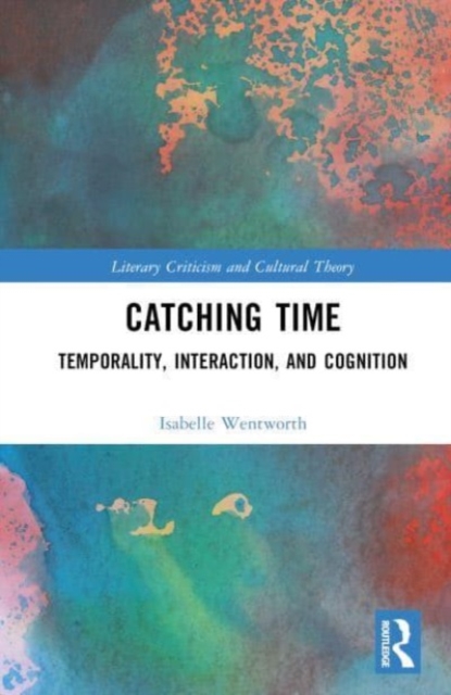 Catching Time : Temporality, Interaction, and Cognition in the Novel, Hardback Book