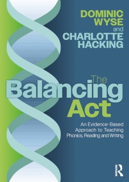 The Balancing Act: An Evidence-Based Approach to Teaching Phonics, Reading and Writing, Paperback / softback Book