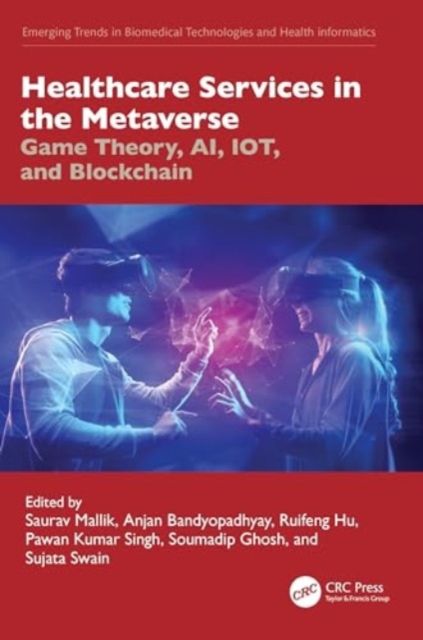 Healthcare Services in the Metaverse : Game Theory, AI, IOT, and Blockchain, Hardback Book