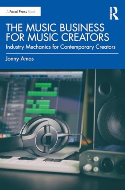 The Music Business for Music Creators : Industry Mechanics for Contemporary Creators, Paperback / softback Book